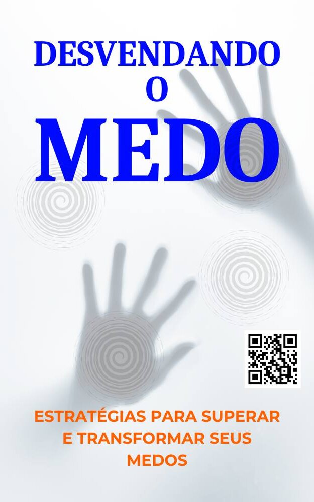 DESVENDANDO O MEDO Estratégias para Superar e Transformar seus Medos